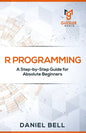 R Programming: A Step-by-Step Guide for Absolute Beginners-2nd edition - Paperback