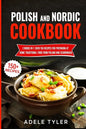 Polish And Nordic Cookbook: 2 Books In 1: Over 150 Recipes For Preparing At Home Traditional Food From Poland And Scandinavia - Paperback