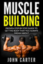 Muscle Building: Proven Step By Step Guide To Get The Body You Always Dreamed About - Paperback