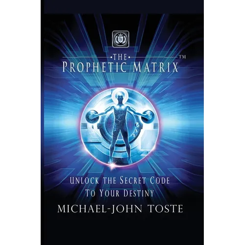 The Prophetic Matrix: Unlock the Secret Code to Your Destiny - Paperback