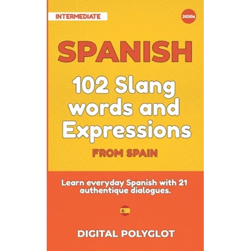 102 Slang and Curse Words in Spanish from Spain: Learn the 102 most-used Slang and Curse words in Spanish from Spain with 21 real-life dialogues - Paperback