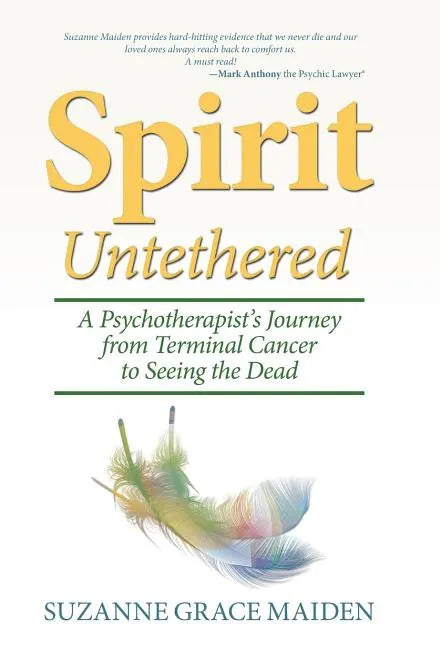 Spirit Untethered: A Psychotherapist's Journey from Terminal Cancer to Seeing the Dead - Hardcover