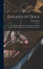 Diseases of Dogs: Their Pathology, Diagnosis, and Treatment to Which is Added a Complete Dictionary of Canine "Materia Medica" - Hardcover