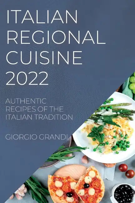 Italian Regional Cuisine 2022: Authentic Recipes of the Italian Tradition - Paperback