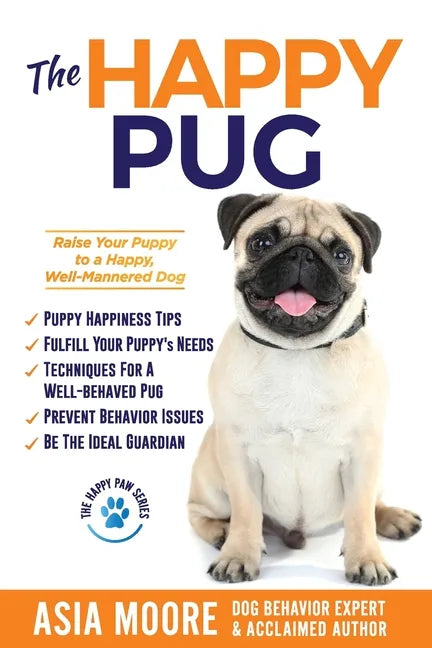 The Happy Pug: Raise Your Puppy to a Happy, Well-Mannered Dog - Paperback