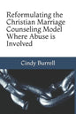 Reformulating the Christian Marriage Counseling Model: Where Abuse is Involved - Paperback