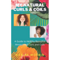 My Natural Curls and Coils: A Beginner's Guide to Healthy Beautiful Moisturized Curls and Coils - Paperback