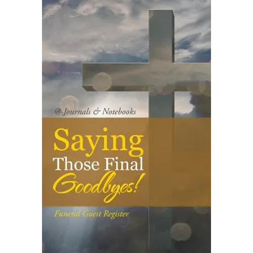 Saying Those Final Goodbyes! Funeral Guest Register - Paperback
