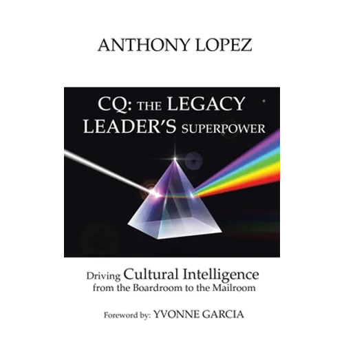 CQ: THE LEGACY LEADER'S SUPERPOWER: Driving Cultural Intelligence from the Boardroom to the Mailroom - Hardcover