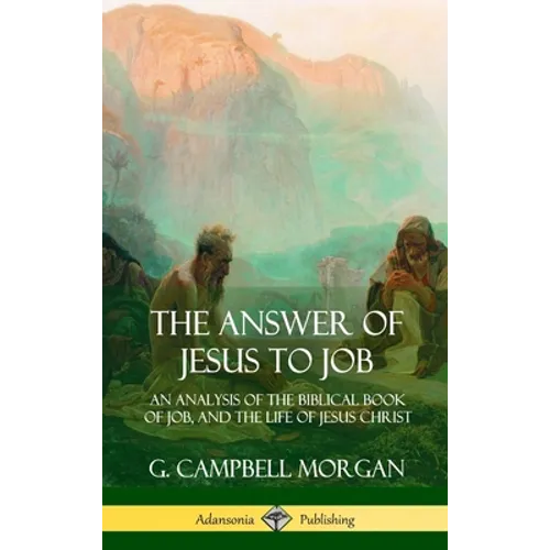The Answer of Jesus to Job: An Analysis of the Biblical Book of Job, and the Life of Jesus Christ (Hardcover) - Hardcover