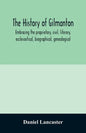 The history of Gilmanton, embracing the proprietary, civil, literary, ecclesiastical, biographical, genealogical, and miscellaneous history, from the - Paperback