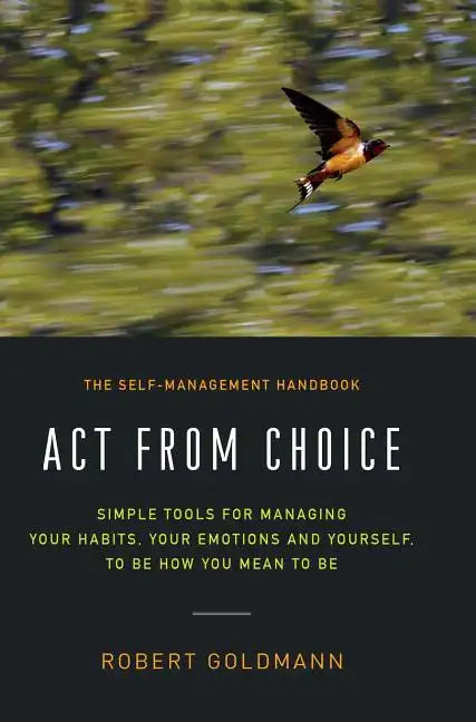 Act from Choice: Simple tools for managing your habits, your emotions and yourself, to be how you mean to be - Hardcover