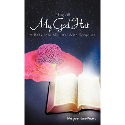 Taking Off My God Hat: A Peek Into My Life with Scripture - Hardcover