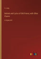 Ballads and Lyrics of Old France, with Other Poems: in large print - Paperback