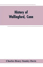 History of Wallingford, Conn: From Its Settlement in 1670 to the Present Time, Including Meriden, which was One of Its Parishes Until 1806, and Ches - Paperback