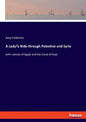 A Lady's Ride through Palestine and Syria: with notices of Egypt and the Canal of Suez - Paperback