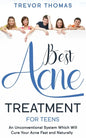 Best Acne Treatment for Teens: An Unconventional System Which Will Cure Your Acne Fast & Naturally - Paperback