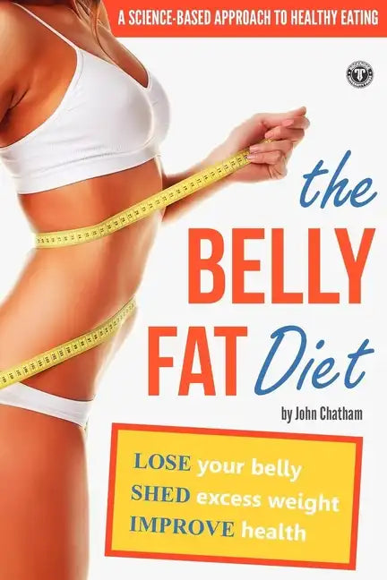 The Belly Fat Diet: Lose Your Belly, Shed Excess Weight, Improve Health - Paperback