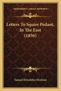 Letters To Squire Pedant, In The East (1856) - Paperback