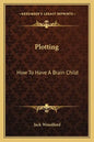 Plotting: How to Have a Brain Child - Paperback