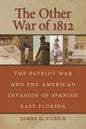 The Other War of 1812: The Patriot War and the American Invasion of Spanish East Florida - Paperback