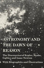 Astronomy and the Dawn of Reason - The Discoveries of Kepler, Brahe, Galileo and Isaac Newton - With Biographies and Illustrations - Paperback