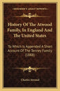 History Of The Atwood Family, In England And The United States: To Which Is Appended A Short Account Of The Tenney Family (1888) - Paperback
