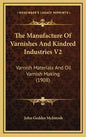 The Manufacture of Varnishes and Kindred Industries V2: Varnish Materials and Oil Varnish Making (1908) - Hardcover