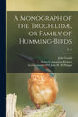 A Monograph of the Trochilidæ, or Family of Humming-birds; v. 1 - Paperback