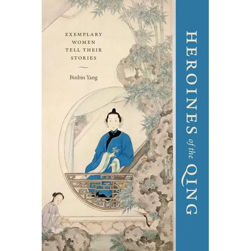 Heroines of the Qing: Exemplary Women Tell Their Stories - Paperback