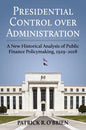 Presidential Control Over Administration: A New Historical Analysis of Public Finance Policymaking, 1929-2018 - Hardcover