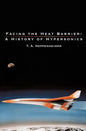 Facing the Heat Barrier: A History of Hypersonics - Hardcover