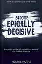How To Own Your Own Mind: Become Epically Decisive - Become A Master Of Yourself And Achieve Your Greatest Potential - Paperback