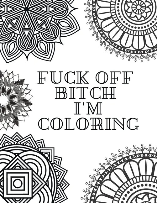 Fuck Off Bitch I'm Coloring: Coloring Book for Adults - Paperback