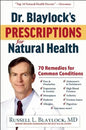 Dr. Blaylock's Prescriptions for Natural Health: 70 Remedies for Common Conditions - Hardcover