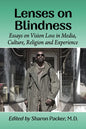 Lenses on Blindness: Essays on Vision Loss in Media, Culture, Religion and Experience - Paperback