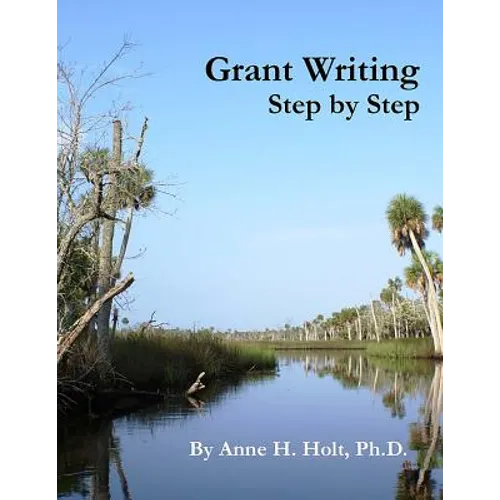 Grant Writing Step By Step: A Simple, straightforward guidebook for getting the money you need. - Paperback
