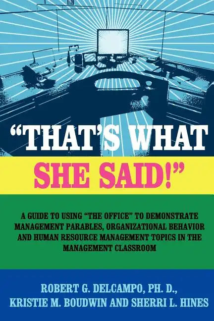 "THAT'S WHAT SHE SAID!" A Guide to using "The Office" to Demonstrate Management Parables, Organizational Behavior and Human Resource Management Topics - Paperback