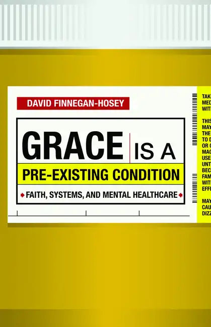 Grace Is a Pre-Existing Condition: Faith, Systems, and Mental Healthcare - Paperback