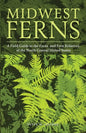 Midwest Ferns: A Field Guide to the Ferns and Fern Relatives of the North Central United States - Paperback