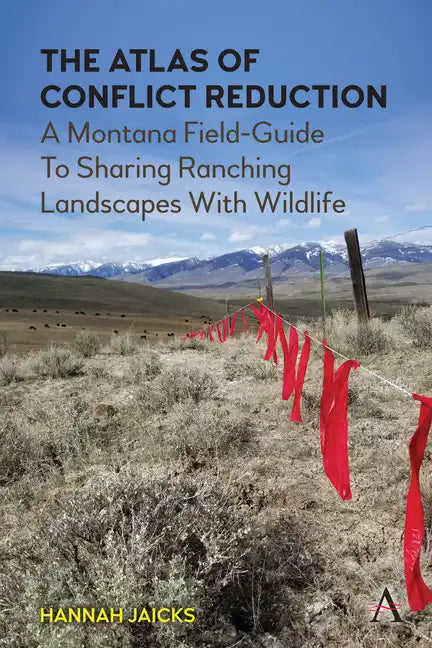 The Atlas of Conflict Reduction: A Montana Field-Guide to Sharing Ranching Landscapes with Wildlife - Paperback