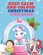 Keep Calm and Colour Christmas Unicorn: A Children's Colouring Book for 4-8 Year Old Kids - a Beautiful Christmas Gift for Girls & Toddlers to Celebra - Paperback