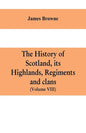 The history of Scotland, its Highlands, regiments and clans (Volume VIII) - Paperback