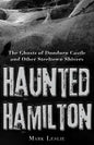 Haunted Hamilton: The Ghosts of Dundurn Castle and Other Steeltown Shivers - Paperback