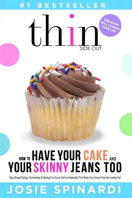 How to Have Your Cake and Your Skinny Jeans Too: Stop Binge Eating, Overeating and Dieting For Good, Get the Naturally Thin Body You Crave From the In - Paperback