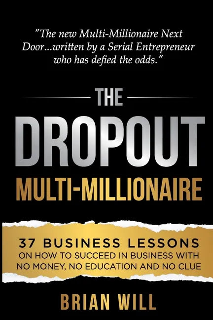 The Dropout Multi-Millionaire: 37 Business Lessons on How to Succeed in Business With No Money, No Education and No Clue - Paperback