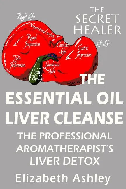 The Essential Oil Liver Cleanse: The Professional Aromatherapist's Liver Detox - Paperback
