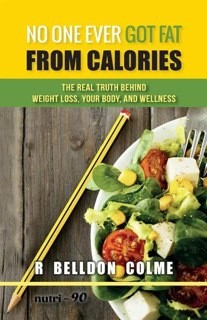 No One Ever Got Fat from Calories: The Real Truth Behind Weight Loss, Your Body, and Wellness - Paperback
