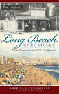 Long Beach Chronicles: From Pioneers to the 1933 Earthquake - Hardcover