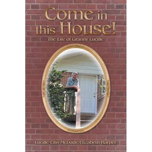 Come in this House!: The Life of Granny Lucille - Paperback